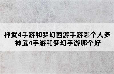 神武4手游和梦幻西游手游哪个人多 神武4手游和梦幻手游哪个好